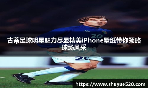 古蒂足球明星魅力尽显精美iPhone壁纸带你领略球场风采