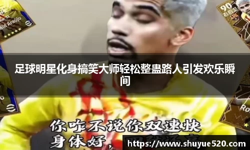 足球明星化身搞笑大师轻松整蛊路人引发欢乐瞬间
